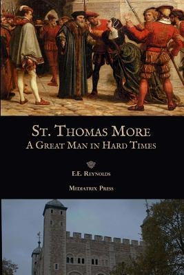 St. Thomas More: A Great Man in Hard Times by Press, Mediatrix