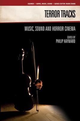 Terror Tracks: Music, Sound and Horror Cinema by Hayward, Philip