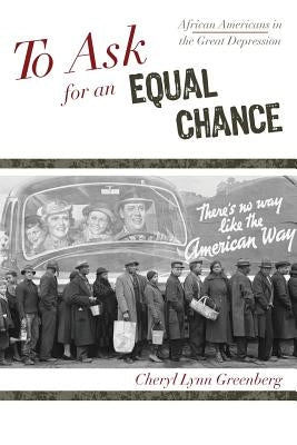 To Ask for an Equal Chance: African Americans in the Great Depression by Greenberg, Cheryl Lynn