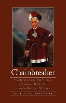 Chainbreaker: The Revolutionary War Memoirs of Governor Blacksnake as Told to Benjamin Williams by Governor Blacksnake