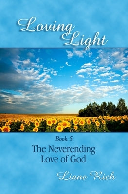 Loving Light Book 5, The Neverending Love Of God by Rich, Liane
