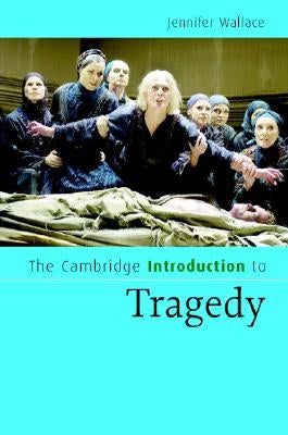 The Cambridge Introduction to Tragedy by Wallace, Jennifer