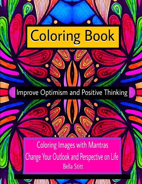 Coloring Book Improve Optimism and Positive Thinking: Coloring Images with Mantras Change Your Outlook and Perspective on Life by Stitt, Bella