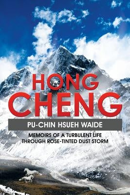 Hong Cheng: Memoirs of a Turbulent Life through Rose-Tinted Dust Storm by Pu-Chin Hsueh Waide