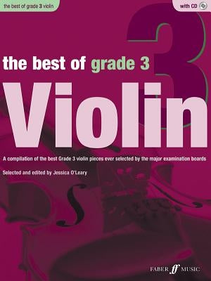 The Best of Grade 3 Violin: A Compilation of the Best Ever Grade 3 Violin Pieces Ever Selected by the Major Examination Boards, Book & CD by O'Leary, Jessica