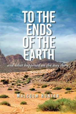 To the Ends of the Earth: And What Happened on the Way There by Hunter, Malcom