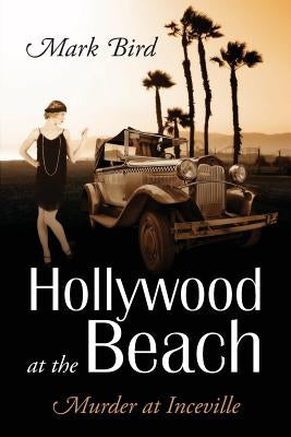 Hollywood at the Beach: Murder at Inceville by Bird, Mark