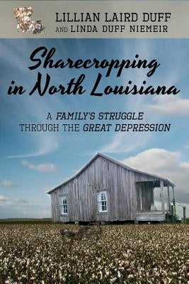 Sharecropping in North Louisiana: A Family's Struggle Through the Great Depression by Niemeir, Linda Duff