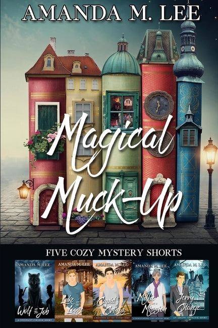 Magical Muck-Up: Five Cozy Mystery Shorts by Lee, Amanda M.