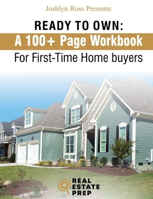 Ready To Own - My 100+ Page Workbook For First-Time Homebuyers by Ross, Joshlyn