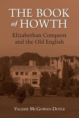 The Book of Howth: Elizabethan Conquest and the Old English by McGowan-Doyle, Valerie