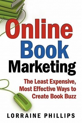 Online Book Marketing: The Least Expensive, Most Effective Ways to Create Book Buzz by Phillips, Lorraine