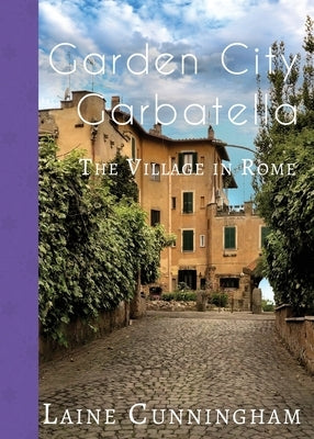 Garden City Garbatella: The Village in Rome by Cunningham, Laine