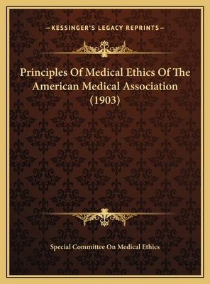 Principles of Medical Ethics of the American Medical Association (1903) by Special Committee on Medical Ethics