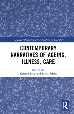 Contemporary Narratives of Ageing, Illness, Care by Sako, Katsura