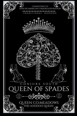 Queen Of Spades: Connecting to Traditional African American Conjure and Divination by The Hoodoo Queen, Queen Co Meadows