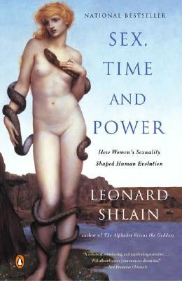 Sex, Time, and Power: How Women's Sexuality Shaped Human Evolution by Shlain, Leonard