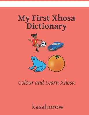 My First Xhosa Dictionary: Colour and Learn Xhosa by Kasahorow