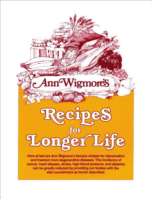 Recipes for Longer Life: Ann Wigmore's Famous Recipes for Rejuvenation and Freedom from Degenerative Diseases by Wigmore, Ann