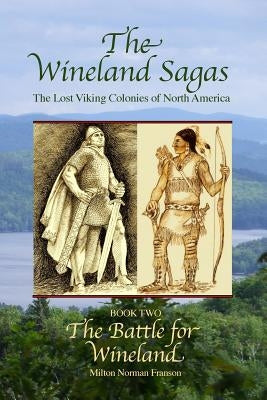 The Wineland Sagas Book Two The Battle for Wineland: The Lost Viking Colonies of North America by Franson, Milton Norman
