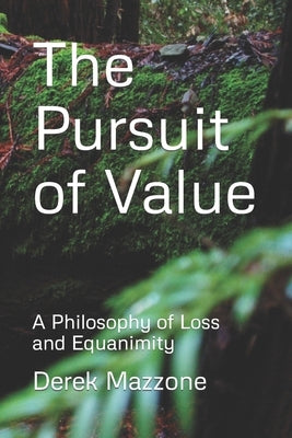 The Pursuit of Value: A Philosophy of Loss and Equanimity by Mazzone, Derek