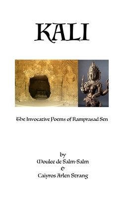 Kali: The Invocative Poems of Ramprasad Sen by Strang, Caiyros Arlen