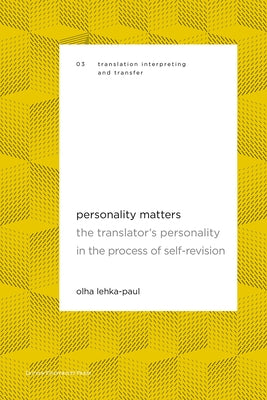 Personality Matters: The Translator's Personality in the Process of Self-Revision by Lehka-Paul, Olha