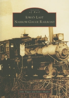 Iowa's Last Narrow-Gauge Railroad by Tigges, John