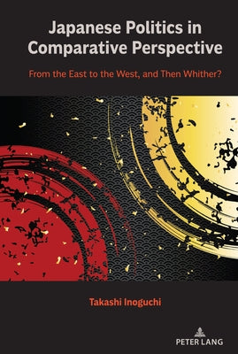 Japanese Politics in Comparative Perspective: From the East to the West, and Then Whither? by Inoguchi, Takashi