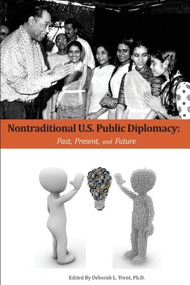 Nontraditional U.S. Public Diplomacy: Past, Present, and Future by Quainton, Anthony C. E.