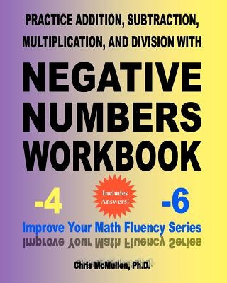 Practice Addition, Subtraction, Multiplication, and Division with Negative Numbers Workbook: Improve Your Math Fluency Series by McMullen, Chris