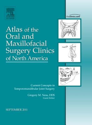 Current Concepts in Temporomandibular Joint Surgery, an Issue of Atlas of the Oral and Maxillofacial Surgery Clinics: Volume 19-2 by Ness, Gregory M.