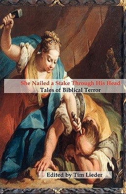 She Nailed a Stake Through His Head: Tales of Biblical Terror by Valente, Catherynne M.