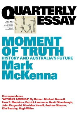 Moment of Truth: History and Australia's Future; Quarterly Essay 69 by McKenna, Mark