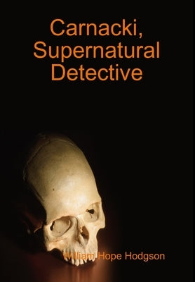 Carnacki, Supernatural Detective by Hodgson, William Hope
