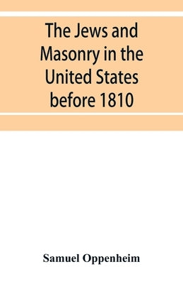 The Jews and Masonry in the United States before 1810 by Oppenheim, Samuel