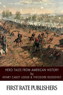Hero Tales from American History by Roosevelt, Theodore