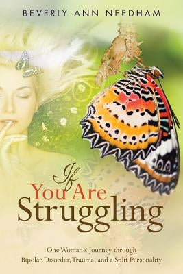 If You Are Struggling: One Woman's Journey through Bipolar Disorder, Trauma, and a Split Personality by Needham, Beverly Ann