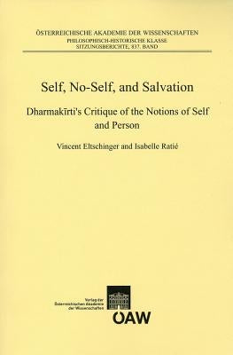 Self, No-Self, and Salvation: Dharmakirti`s Critique of the Notions of Self and Person by Eltschinger, Vincent