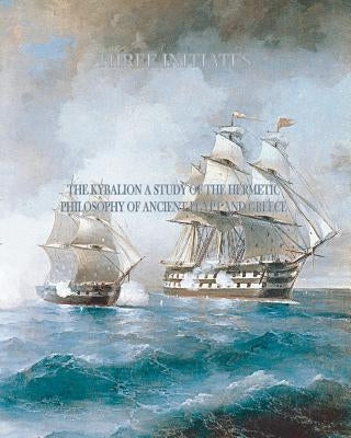 The Kybalion: A Study of The Hermetic Philosophy of Ancient Egypt and Greece by Initiates, Three