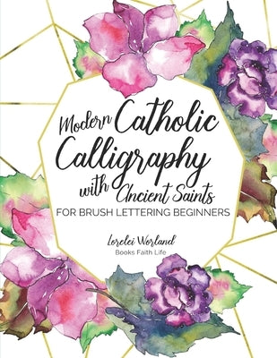 Modern Catholic Calligraphy With Ancient Saints: For Brush Lettering Beginners by Worland, Lorelei