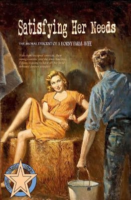 Satisfying Her Needs: The Moral Descent of a Horny Farm-Wife by Press, Locus Elm
