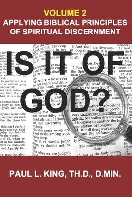 Is It of God? Applying Biblical Principles of Spiritual Discernment: Volume 2 by King, Paul L.