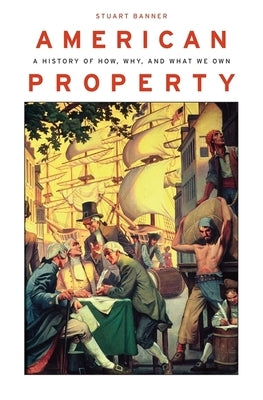 American Property: A History of How, Why, and What We Own by Banner, Stuart