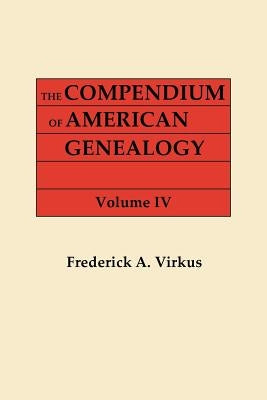Compendium of American Genealogy: First Families of America. a Genealogical Encyclopedia of the United Statse. in Seven Volumes. Volume IV (1930) by Virkus, Frederick A.