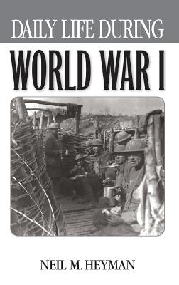Daily Life During World War I by Heyman, Neil