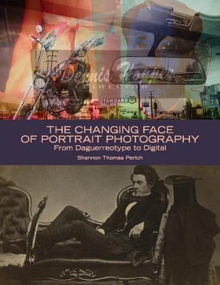 The Changing Face of Portrait Photography: From Daguerreotype to Digital by Perich, Shannon