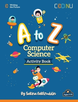A to Z Computer Science Activity Book: Introducing Computer Science, one letter at a time by Fakhruddin, Sakina