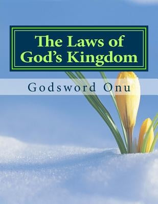 The Laws of God's Kingdom: How the Kingdom of God Works by Onu, Godsword Godswill