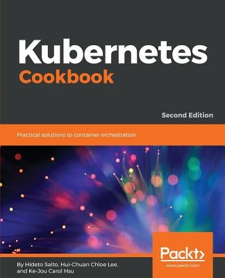Kubernetes Cookbook by Saito, Hideto